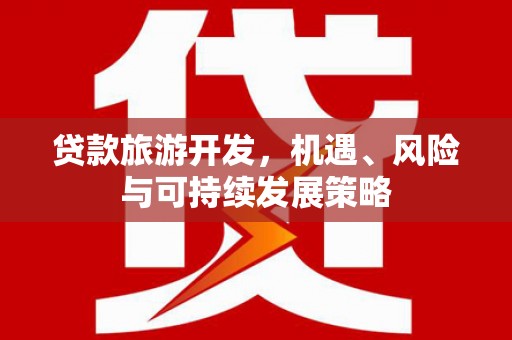 保康贷款旅游开发，机遇、风险与可持续发展策略