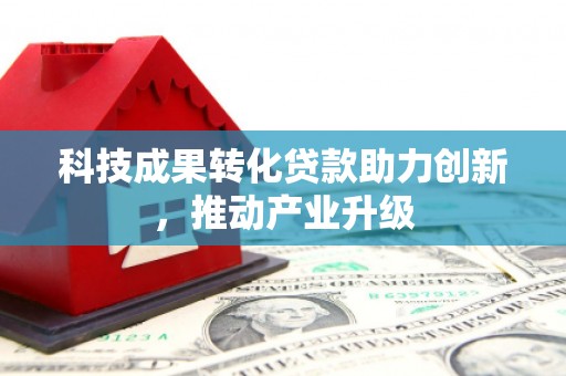 保康科技成果转化贷款助力创新，推动产业升级