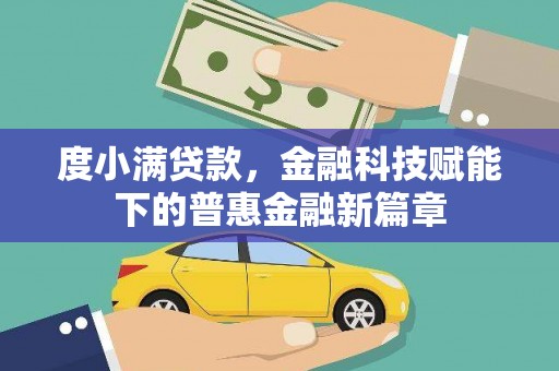 保康度小满贷款，金融科技赋能下的普惠金融新篇章