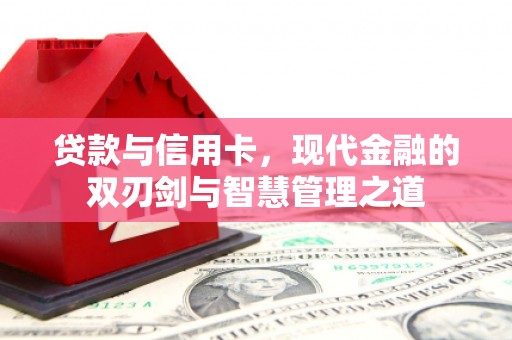保康贷款与信用卡，现代金融的双刃剑与智慧管理之道