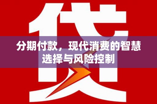 保康分期付款，现代消费的智慧选择与风险控制