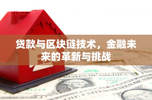 保康贷款与区块链技术，金融未来的革新与挑战