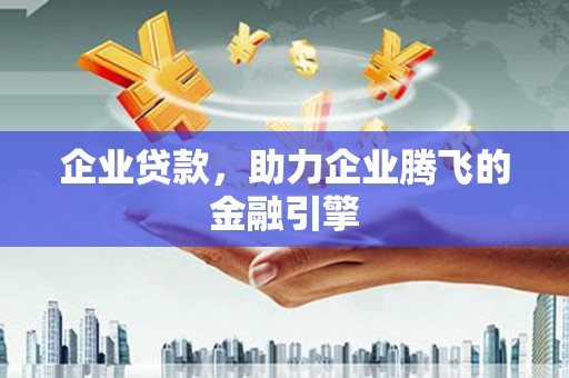 保康企业贷款，助力企业腾飞的金融引擎