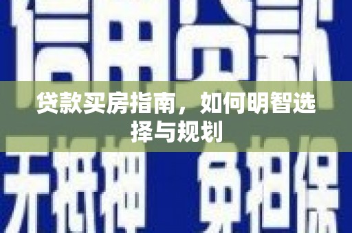 保康贷款买房指南，如何明智选择与规划