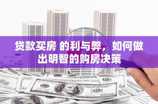 保康贷款买房 的利与弊，如何做出明智的购房决策