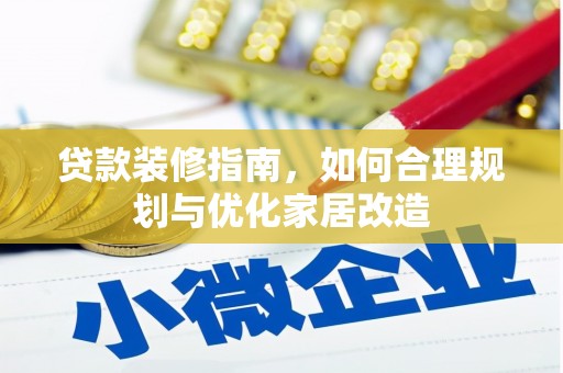保康贷款装修指南，如何合理规划与优化家居改造