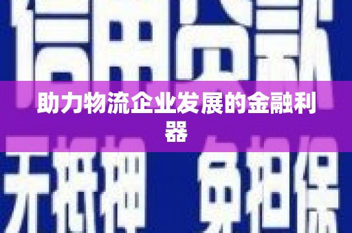保康助力物流企业发展的金融利器