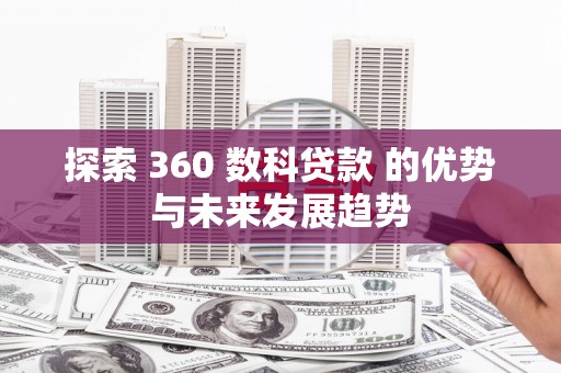 保康探索 360 数科贷款 的优势与未来发展趋势