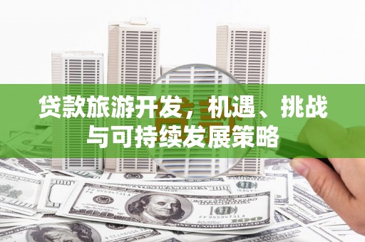 保康贷款旅游开发，机遇、挑战与可持续发展策略