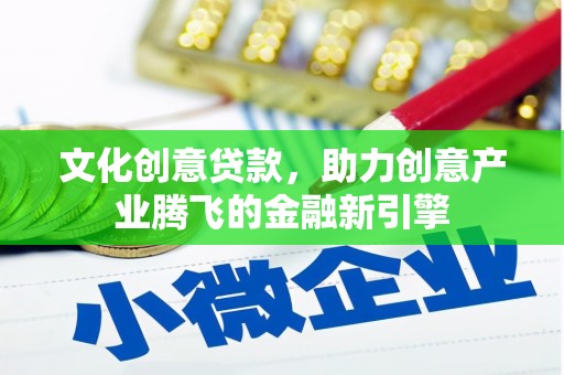 保康文化创意贷款，助力创意产业腾飞的金融新引擎