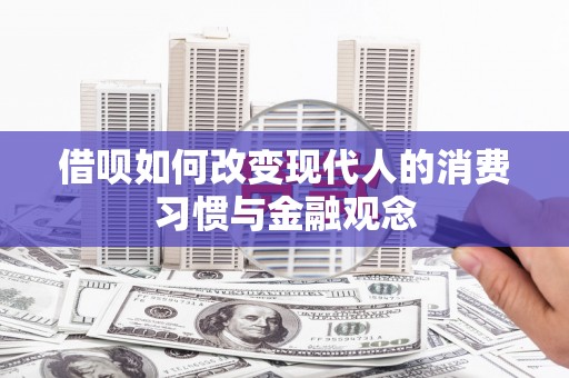 保康借呗如何改变现代人的消费习惯与金融观念
