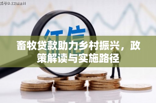 保康畜牧贷款助力乡村振兴，政策解读与实施路径