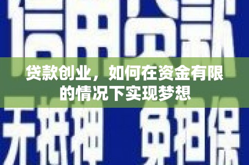 保康贷款创业，如何在资金有限的情况下实现梦想