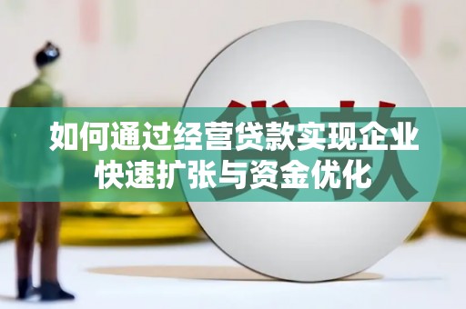 保康如何通过经营贷款实现企业快速扩张与资金优化