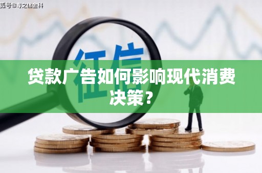 保康贷款广告如何影响现代消费决策？