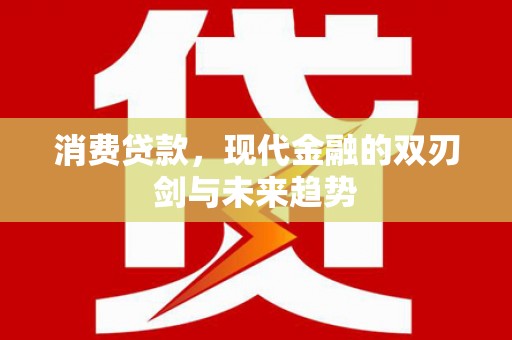 保康消费贷款，现代金融的双刃剑与未来趋势