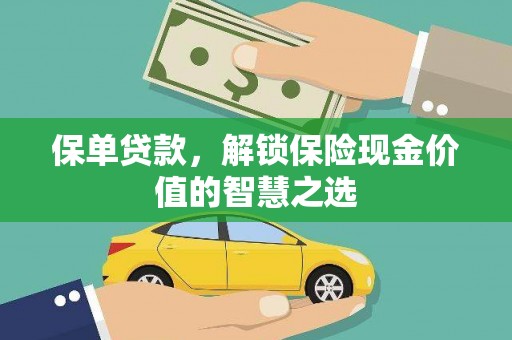 保康保单贷款，解锁保险现金价值的智慧之选