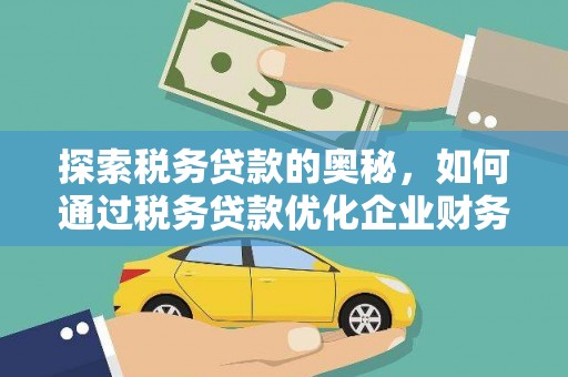 保康探索税务贷款的奥秘，如何通过税务贷款优化企业财务