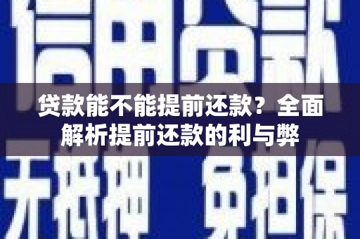 保康贷款能不能提前还款？全面解析提前还款的利与弊