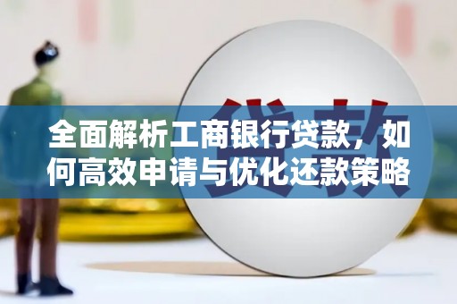 保康全面解析工商银行贷款，如何高效申请与优化还款策略