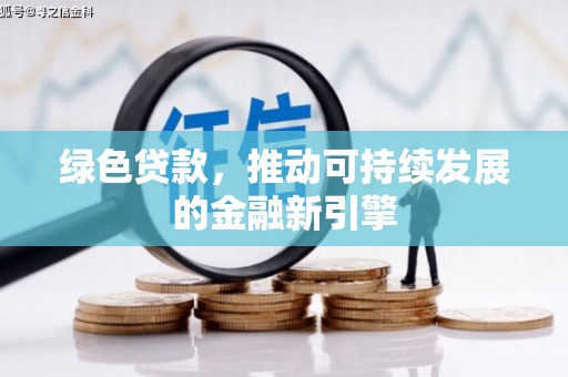 保康绿色贷款，推动可持续发展的金融新引擎
