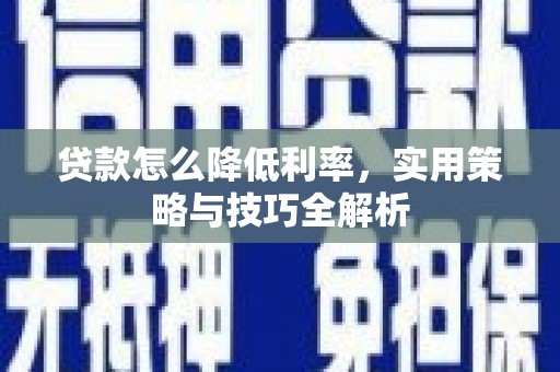 保康贷款怎么降低利率，实用策略与技巧全解析