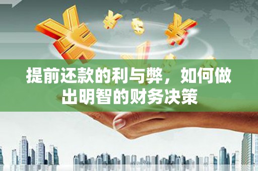 保康提前还款的利与弊，如何做出明智的财务决策