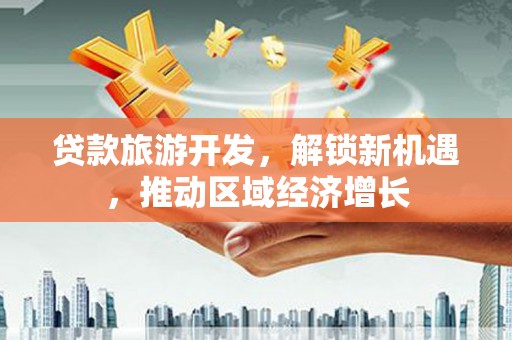 保康贷款旅游开发，解锁新机遇，推动区域经济增长