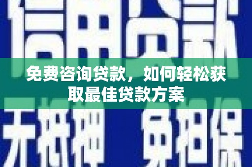 保康免费咨询贷款，如何轻松获取最佳贷款方案