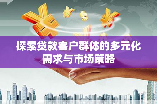 保康探索贷款客户群体的多元化需求与市场策略